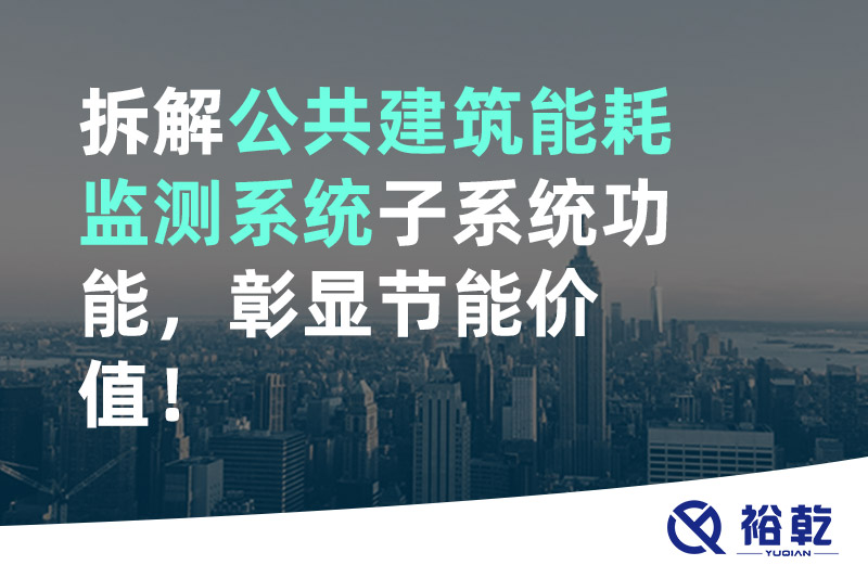 拆解公共建筑能耗監(jiān)測(cè)系統(tǒng)子系統(tǒng)功能，彰顯節(jié)能價(jià)值！