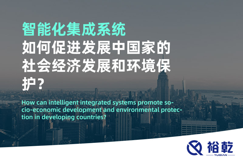 智能化集成系統(tǒng)如何促進發(fā)展中國家的社會經(jīng)濟發(fā)展和環(huán)境保護？