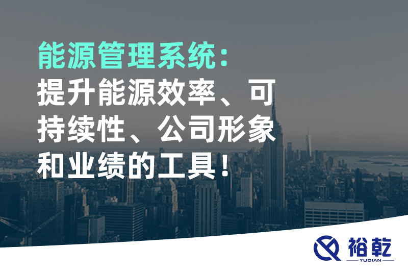 能源管理系統(tǒng)：提升能源效率、可持續(xù)性、公司形象和業(yè)績(jī)的工具！
