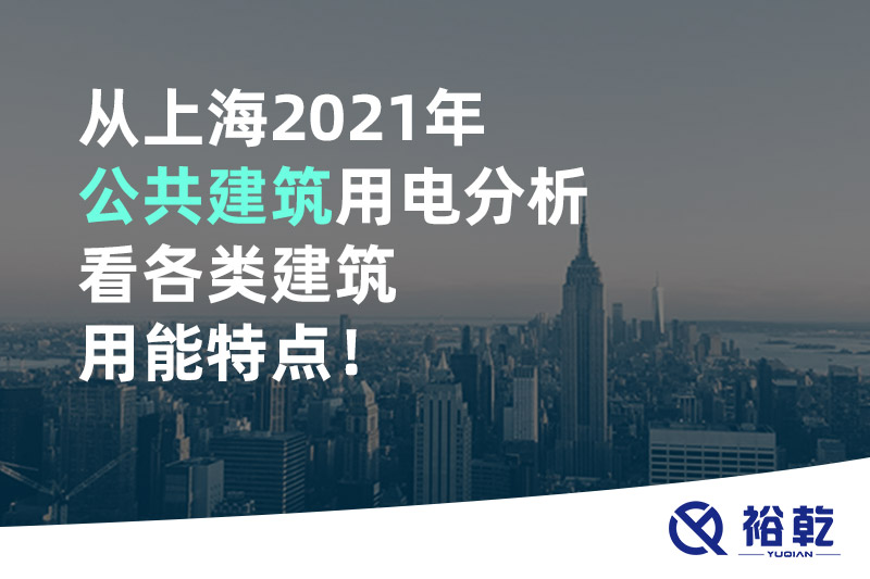 從上海2021年公共建筑用電分析看各類(lèi)建筑用能特點(diǎn)！