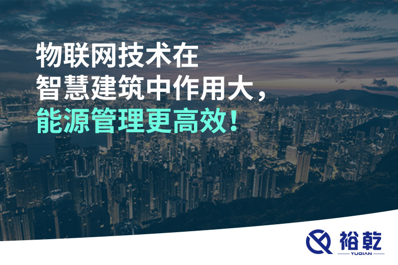 物聯(lián)網(wǎng)技術(shù)在智慧建筑中作用大，能源管理更高效！
