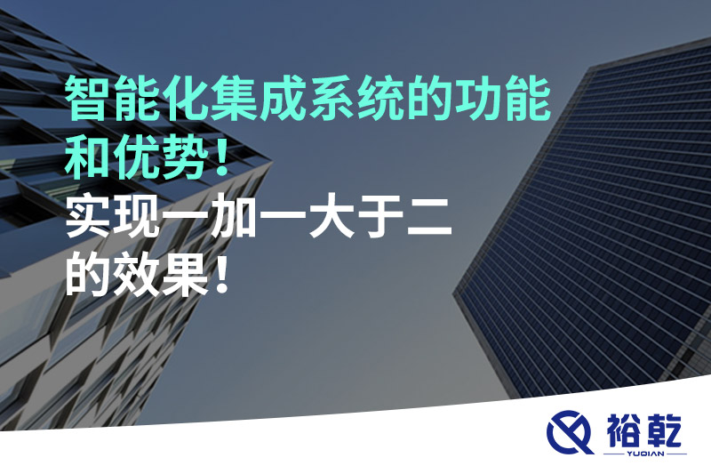 智能化集成系統(tǒng)的功能和優(yōu)勢(shì)！實(shí)現(xiàn)一加一大于二的效果！
