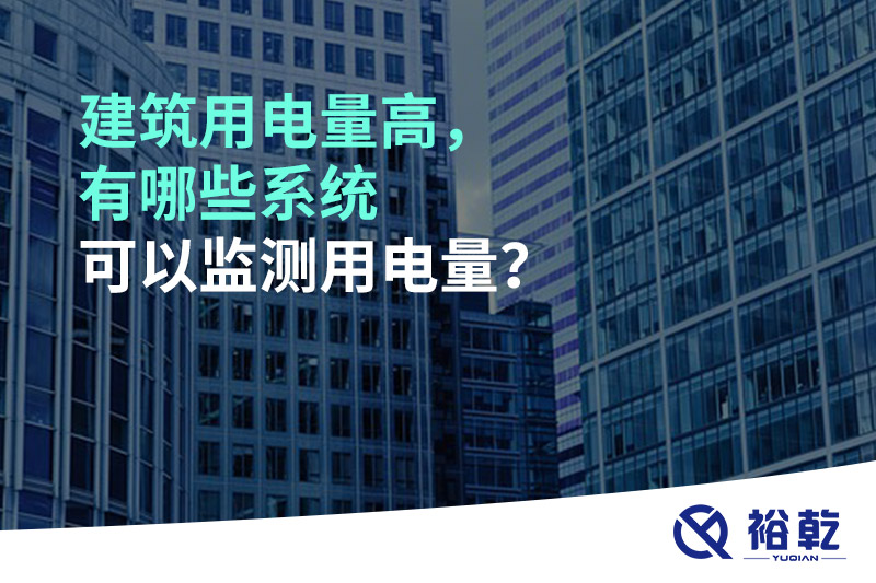 建筑用電量高，有哪些系統(tǒng)可以監(jiān)測(cè)用電量？