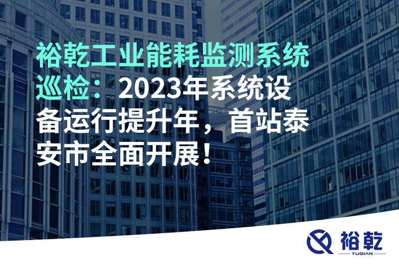 裕乾工業(yè)能耗監(jiān)測系統(tǒng)巡檢：2023年系統(tǒng)設(shè)備運行提升年，首站泰安市全面開展！