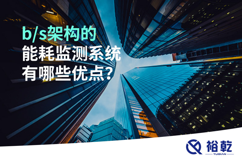 b/s架構(gòu)的能耗監(jiān)測(cè)系統(tǒng)有哪些優(yōu)點(diǎn)？