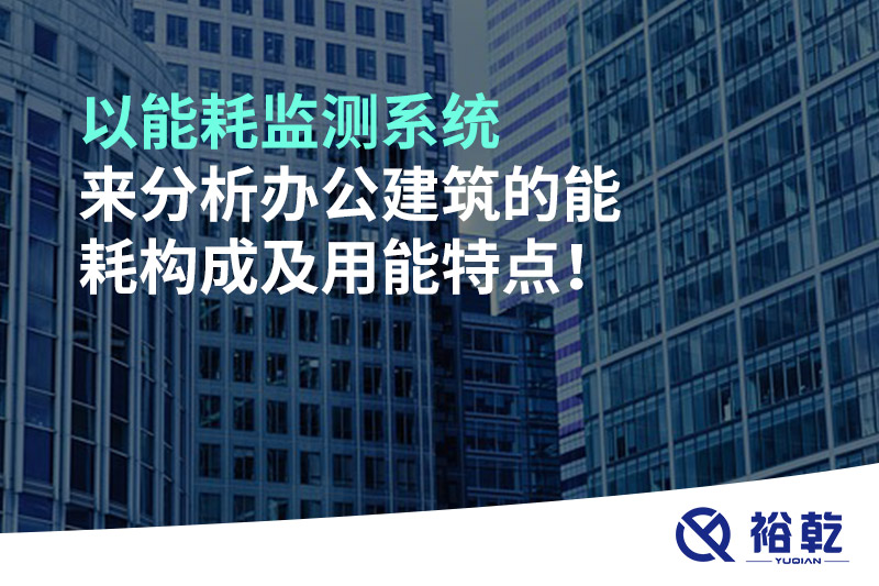 以能耗監(jiān)測系統(tǒng)來分析辦公建筑的能耗構(gòu)成及用能特點(diǎn)！