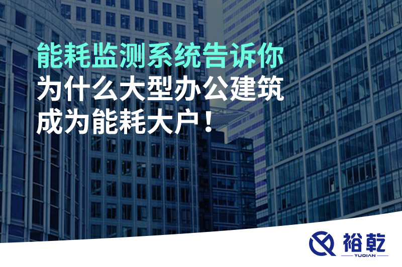 能耗監(jiān)測系統(tǒng)告訴你為什么大型辦公建筑成為能耗大戶！
