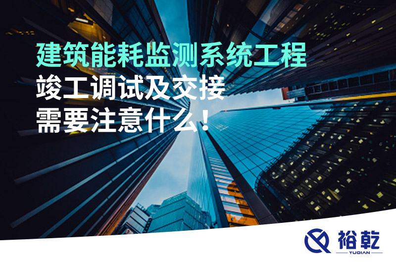 建筑能耗監(jiān)測系統(tǒng)工程竣工調(diào)試及交接需要注意什么！