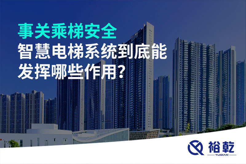 事關(guān)乘梯安全，智慧電梯系統(tǒng)到底能發(fā)揮哪些作用？